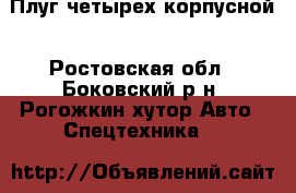 Плуг четырех корпусной - Ростовская обл., Боковский р-н, Рогожкин хутор Авто » Спецтехника   